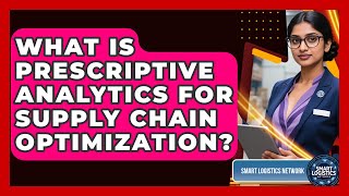 What Is Prescriptive Analytics For Supply Chain Optimization? - Smart Logistics Network