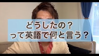 「どうしたの？」って英語で何て言う？