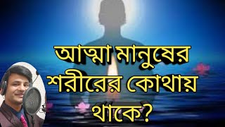 আত্মা মানুষের শরীরের কোথায় থাকে?||The position of the soul in the human body||