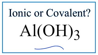 Is Al(OH)3 (Aluminum hydroxide) Ionic or Covalent?