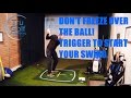 DON'T FREEZE OVER THE BALL - TRIGGER TO START YOUR SWING.