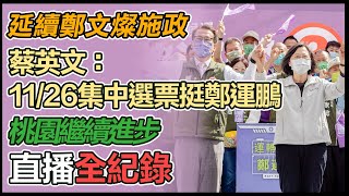 【大選看三立】  延續鄭文燦施政 蔡英文：11/26集中選票挺鄭運鵬　桃園繼續進步｜三立新聞網 SETN.com