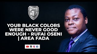 YOUR BLACK COLORS WERE NEVER GOOD ENOUGH - RUFAI OSENI | AREA FADA