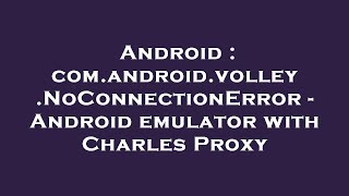 Android : com.android.volley.NoConnectionError - Android emulator with Charles Proxy