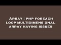 Array : php foreach loop multidimensional array having issues