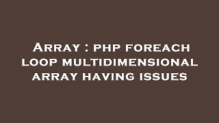 Array : php foreach loop multidimensional array having issues