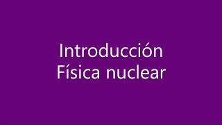 Física nuclear I Introducción