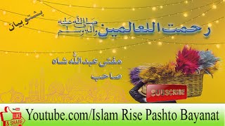 رحمت اللعالمین ﷺ|| pashto bayan|| Mufti Abdullah Shah|| Islam Rise