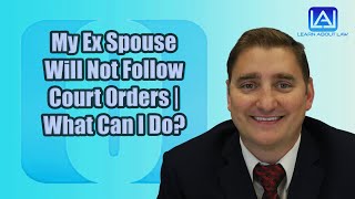 My Ex Spouse Will Not Follow Court Orders | What Can I Do?