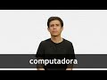 How to pronounce COMPUTADORA in Latin American Spanish