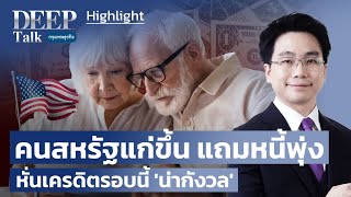 คนสหรัฐแก่ขึ้น แถมหนี้พุ่ง หั่นเครดิตรอบนี้ 'น่ากังวล' | Highlight DEEP Talk