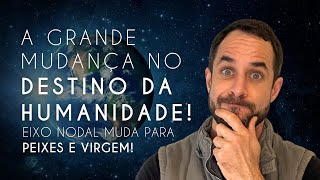 🚨 A Grande Mudança no Destino da Humanidade com o Salto do Eixo Nodal para Peixes/Virgem!