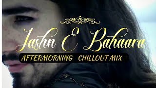 Jashn-E-Bahaara Chillout Mashup | Aftermorning Chillout