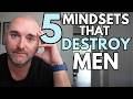 5 DANGEROUS MALE Mindsets ALL Men Should Avoid