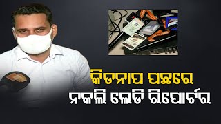 କିଡନାପ ପଛରେ ନକଲି ଲେଡି ରିପୋର୍ଟର | Odisha Reporter