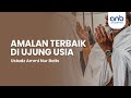 Amalan Terbaik di Ujung Usia | Ustadz Ammi Nur Baits