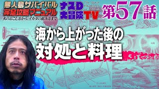 【第57話】ナスDの無人島サバイバル完全攻略マニュアル〜海から上がった後の対処と料理〜