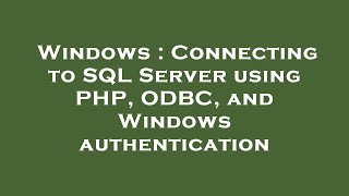 Windows : Connecting to SQL Server using PHP, ODBC, and Windows authentication
