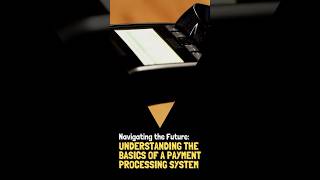 Navigating the Future: Understanding the Basics of a Payment Processing System