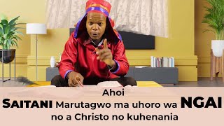 Ahoi SAITANI marutagwo ma uhoro wa NGAI no a CHRISTO no Kuhenania.......Ruco  Mwangi