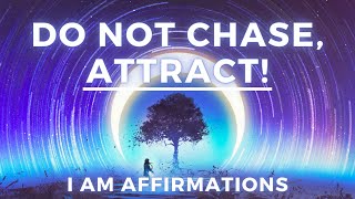 “I Do Not Chase, I Attract” - Law of Attraction Affirmations (I AM)