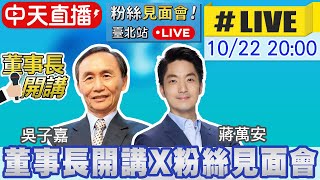 【董事長開講粉絲見面會 】台北站 吳子嘉 蔣萬安 20221022 @中天新聞CtiNews  @中天電視CtiTv @dongsshow