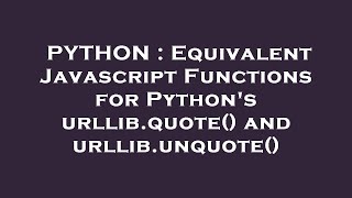 PYTHON : Equivalent Javascript Functions for Python's urllib.quote() and urllib.unquote()