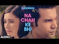 Full Audio: Na Chah Ke Bhi | 5 Weddings |Nargis Fakhri Rajkummar Rao | Vishal Mishra |Shirley Setia