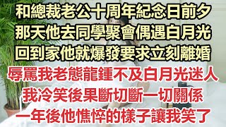 和總裁老公十周年紀念日前夕，那天他去同學聚會偶遇白月光，回到家他就爆發要求立刻離婚，辱罵我老態龍鍾不及白月光迷人，我冷笑後果斷切斷一切關係，一年後他憔悴的樣子讓我笑了#九點夜讀#小說#霸總#白月光