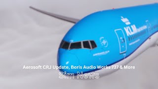 Aerosoft CRJ Update, Boris Audio Works 737 \u0026 More | MSFS News