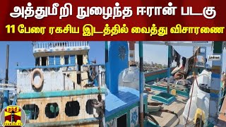 அத்துமீறி நுழைந்த ஈரான் படகு - 11 பேரை ரகசிய இடத்தில் வைத்து விசாரணை