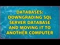 Databases: Downgrading SQL Server database and moving it to another computer (2 Solutions!!)