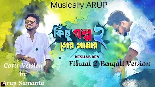 Kichu Golpo Tor Amar 2 | Filhaal 2 Bengali version | Sad Song |  Keshab Dey | Cover by Arup Samanta