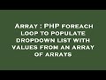 Array : PHP foreach loop to populate dropdown list with values from an array of arrays