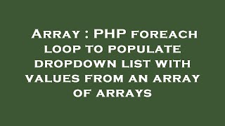 Array : PHP foreach loop to populate dropdown list with values from an array of arrays