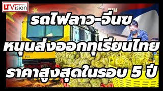 รถไฟลาว-จีนหนุนส่งออกทุเรียนไทยราคาสูงสุดในรอบ 5 ปี