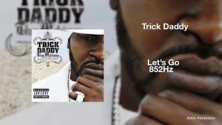 Trick Daddy - Let's Go ft. Lil Jon & Twista [852Hz Harmony with Universe & Self]
