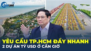 Thủ tướng yêu cầu TP.HCM đẩy nhanh 2 dự án tỉ USD ở Cần Giờ | CafeLand