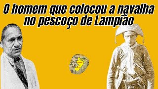 Cangaço - O homem que colocou a navalha no pescoço de Lampião #lampião