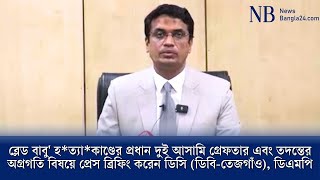 'ব্লেড বাবু' হ*ত্যা*কাণ্ডের প্রধান দুই আসামি গ্রেফতার এবং তদন্তের অগ্রগতি বিষয়ে প্রেস ব্রিফিং।