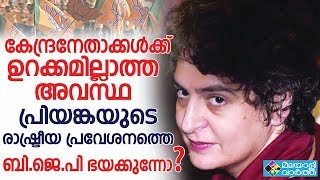 പ്രിയങ്കയുടെ രാഷ്ട്രീയ പ്രവേശനത്തെ ബി ജെ പി ഭയാക്കുന്നോ ?