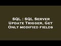 SQL : SQL Server Update Trigger, Get Only modified fields