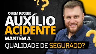 QUEM RECEBE AUXILIO ACIDENTE MANTEM A QUALIDADE SEGURADO?