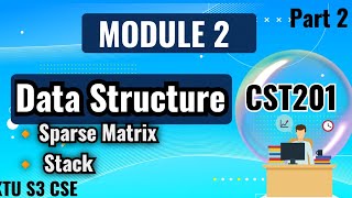 Stack|Sparse Matrix|MODULE 2|Data Structure|CST201|Part 2|#stack #sparse #matrix #cst201