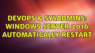 DevOps & SysAdmins: Windows Server 2016 automatically restart