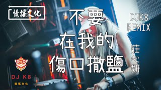 【DJ K8 REMIX 】莊心妍 - 不要在我的傷口撒鹽 | REMIX | DJ | 慢搖 | 舞曲 | DJ | TIKTOK | 重鼓版| EDM ♬抖音EDM♬