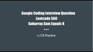 Google Coding Interview Question - Leetcode 560. Subarray Sum Equals K