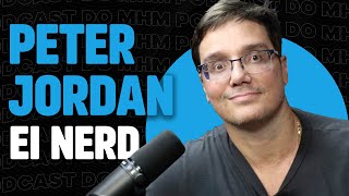 PETER JORDAN (EI NERD fala sobre cultura nerd) | PODCAST do MHM