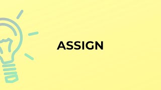 What is the meaning of the word ASSIGN?assign