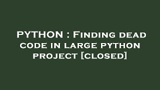 PYTHON : Finding dead code in large python project